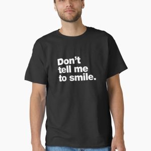 Don't tell me to smile Classic T-Shirt